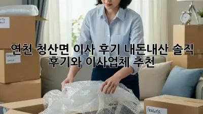 연천 청산면 이사 후기: 내돈내산 솔직 후기와 이사업체 추천