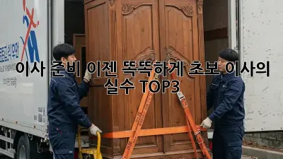 이사 준비, 이젠 똑똑하게! 초보 이사의 실수 TOP3